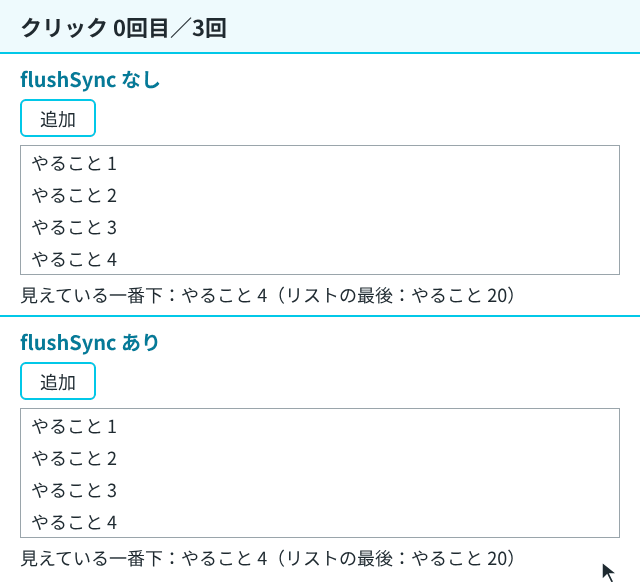 flushSyncなしとありのリストで「追加」を交互に3回ずつ押す様子。なしのリストでは足した項目が枠の下に隠れ、ありのリストでは足した項目が一番下に見える