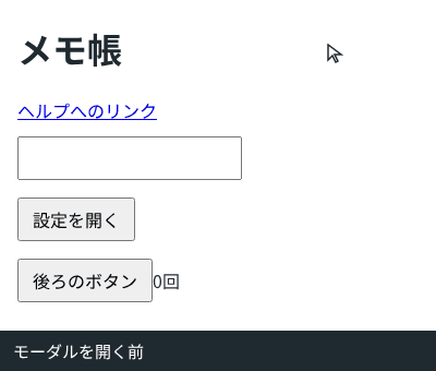 メモ帳の画面で「設定を開く」を押すと、画面が灰色の幕で覆われ、上に設定のモーダルが出る。Tab キーを押すとフォーカスは「保存する」、ページの外、「閉じる」、「保存する」と移り、後ろの要素には移らない。後ろのボタンの位置を2回クリックしても、幕に当たるため回数は0回のまま。Esc キーで閉じると、フォーカスは「設定を開く」に戻る
