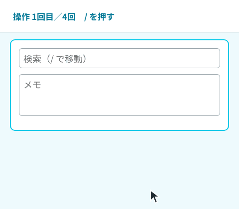 上の帯に、押したキーと「操作 1回目/4回」などの表示が出る。/ を押すと検索欄が選ばれ、一覧に「/ → 検索欄へ」が足される。メモの欄に a/b と打っても一覧は増えない。Ctrl+K でコマンドパレットが開き、Esc で閉じる